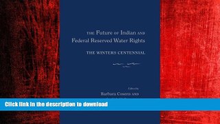 READ ONLINE The Future of Indian and Federal Reserved Water Rights: The Winters Centennial READ