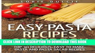 [PDF] Easy Pasta Recipes Cookbook: Top 30 Deliscious, Easy to Make, Pasta and Pasta Salad Recipes