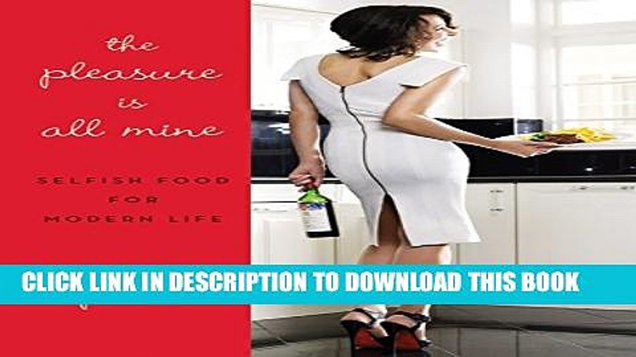 [PDF] The Pleasure Is All Mine: Selfish Food for Modern Life Popular Colection