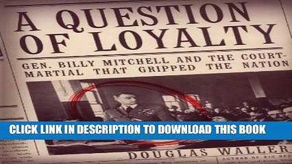 [PDF] A Question of Loyalty: Gen. Billy Mitchell and the Court-Martial That Gripped the Nation