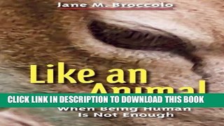 [PDF] LIKE AN ANIMAL: When Being Human Is Not Enough Full Online