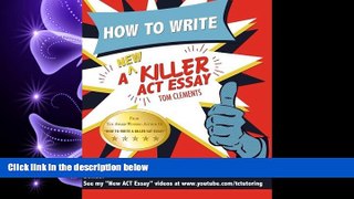 complete  How to Write a New Killer ACT Essay: An Award-Winning Author s Practical Writing Tips on