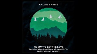 Calvin Harris feat. Candi Station VS. Yazoo Vs. Yes - My Way To Get The Love [Andrea Bruno Mashup]