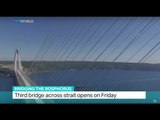 Bridging The Bosphorus: Third bridge over Bosphorus Strait opens, Andrew Hopkins reports