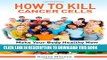 [PDF] How To Kill Cancer Cells: Make Your Body Healthy Now Full Colection
