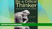 Big Deals  Be a Critical Thinker: Hone Your Mind to Think Critically  Best Seller Books Best Seller