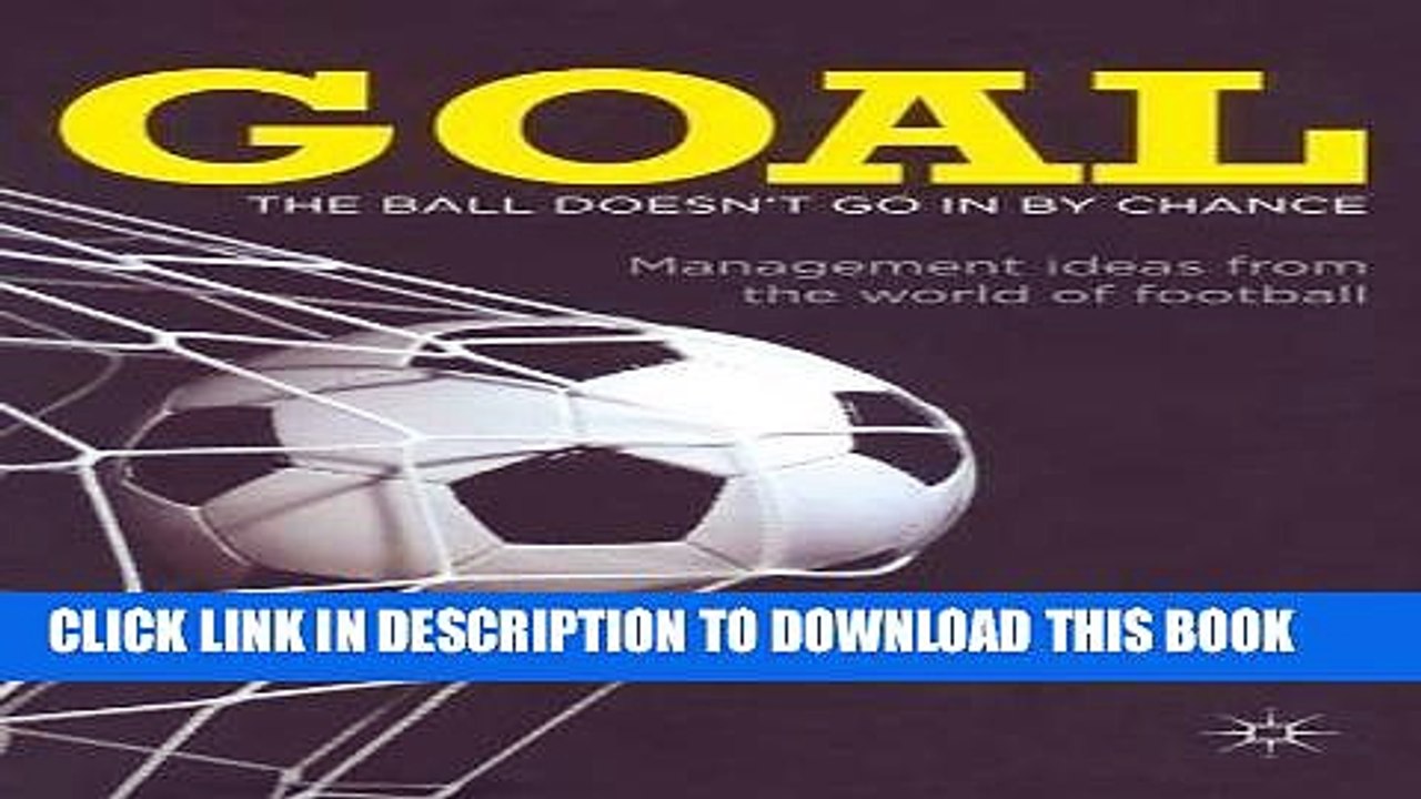 [PDF] Goal: The Ball Doesn t Go In By Chance: Management Ideas from the World of Football Full
