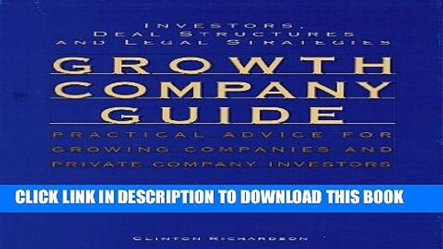 [PDF] The Growth Company Guide to Investors, Deal Structures, and Legal Strategies: Practical