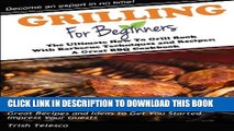 [PDF] Grilling for Beginners: The Ultimate How to Grill Book with Barbecue Techniques and Recipes;