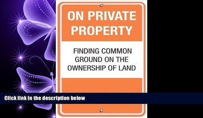 FAVORITE BOOK  On Private Property: Finding Common Ground on the Ownership of Land