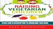 [PDF] Raising Vegetarian Children: How To Raise Happy, Healthy, Vegetarian Kids Popular Colection