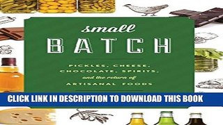 [PDF] Small Batch: Pickles, Cheese, Chocolate, Spirits, and the Return of Artisanal Foods