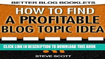 [PDF] How to Find a Profitable Blog Topic Idea (Better Blog Booklets) Full Online