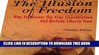 [PDF] The Illusion of Freedom: How To Restore The True Constitution And Reclaim Liberty Now Full