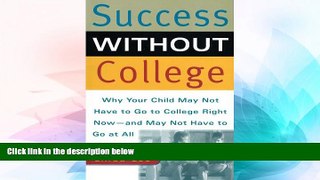 Big Deals  Success Without College: Why Your Child May Not Have to Go to College Right Now--and