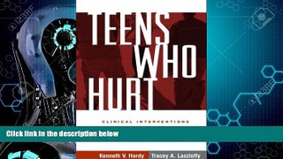 Big Deals  Teens Who Hurt: Clinical Interventions to Break the Cycle of Adolescent Violence  Free