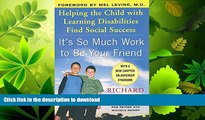 FAVORITE BOOK  It s So Much Work to Be Your Friend: Helping the Child with Learning Disabilities