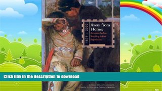 FAVORITE BOOK  Away from Home: American Indian Boarding School Experiences, 1879-2000 FULL ONLINE