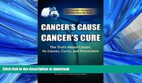 READ THE NEW BOOK Cancer s Cause, Cancer s Cure: The Truth about Cancer, Its Causes, Cures, and