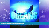 GET PDF  Oceans - The Deep Blue Sea: Fun Facts and Pictures for Kids (Oceanography for Kids) FULL