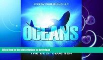 READ BOOK  Oceans - The Deep Blue Sea: Fun Facts and Pictures for Kids (Oceanography for Kids)