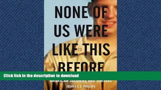 PDF ONLINE None of Us Were Like This Before: American Soldiers and Torture READ EBOOK