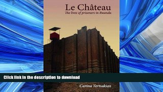 DOWNLOAD Le Chateau: The Lives of Prisoners in Rwanda FREE BOOK ONLINE