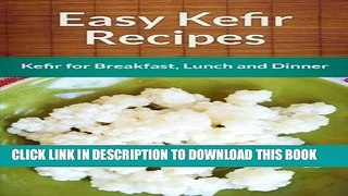 [PDF] Easy Kefir Recipes: Kefir For Breakfast, Lunch And Dinner Popular Online