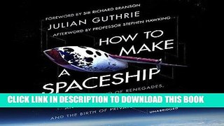 [Free Read] How to Make a Spaceship: A Band of Renegades, an Epic Race and the Birth of Private