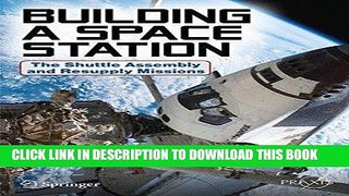 [Free Read] Building a Space Station: The Shuttle Assembly and Resupply Missions (Springer Praxis