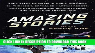 [Free Read] Amazing Stories of the Space Age: True Tales of Nazis in Orbit, Soldiers on the Moon,