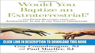 Read Now Would You Baptize an Extraterrestrial?: . . . and Other Questions from the Astronomers