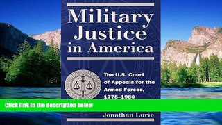 READ FULL  Military Justice in America: The U.S. Court of Appeals for the Armed Forces, 1775-1980