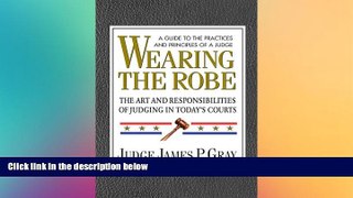 Must Have  Wearing the Robe: The Art and Responsibilities of Judging in Today s Courts  READ Ebook