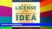 Must Have  How to License Your Million Dollar Idea: Everything You Need To Know To Turn a Simple