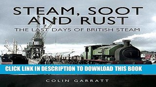 Read Now Steam, Soot and Rust: The Last Days of British Steam Download Book