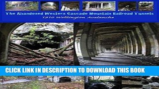 Read Now The Abandoned Western Cascade Mountain Railroad Tunnels: 1910 Wellington Avalanche