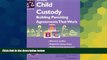 Must Have  Child Custody: Building Parenting Agreements That Work (Child Custody, 3rd ed)  Premium