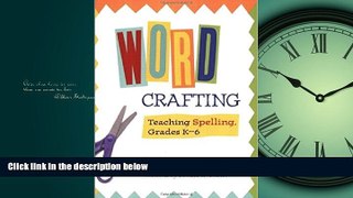 For you Word Crafting: Teaching Spelling, Grades K-6