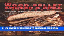 Ebook The Wood Pellet Smoker and Grill Cookbook: Recipes and Techniques for the Most Flavorful and