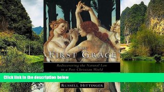 Big Deals  The First Grace: Rediscovering the Natural Law in a Post-Christian World  Full Read
