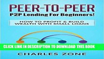 [READ] EBOOK Peer-to-Peer: P2P Lending for Beginners!: How to Profit   Build Wealth with Small