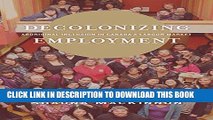 Best Seller Decolonizing Employment: Aboriginal Inclusion in Canadaâ€™s Labour Market Free Read