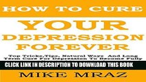 Read Now How To Cure Your Depression....  Forever: Top Tricks,Tips, Natural Ways  And Long Term
