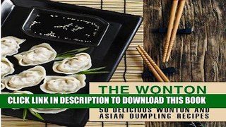 [New] Ebook The Wonton Coobkook: 50 Delicious Wonton and Asian Dumpling Recipes Free Read