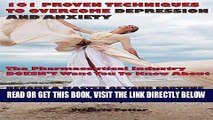 Read Now 101 PROVEN TECHNIQUES TO OVERCOME DEPRESSION AND ANXIETY THE PHARMACEUTICAL INDUSTRY