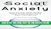 Read Now Social Anxiety: The Social Anxiety Cure: Stop Caring What People Think, Overcome Fear