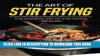 [New] Ebook The Art of Stir Frying - 25 Tasty and Colorful Recipes in this Stir Fry Cookbook: The