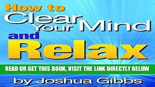 Read Now How to Clear Your Mind and Relax: An Essential Guide to Mind Relaxation Techniques for