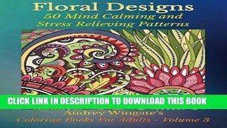 Read Now Floral Designs: 50 Mind Calming And Stress Relieving Patterns (Coloring Books For Adults)